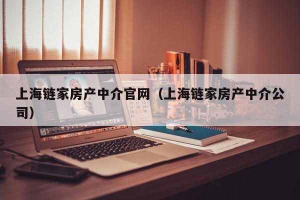 上海链家房产中介官网（上海链家房产中介公司）