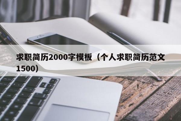 求职简历2000字模板（个人求职简历范文1500）