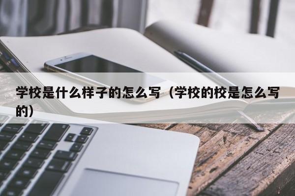 学校是什么样子的怎么写（学校的校是怎么写的）