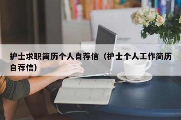 护士求职简历个人自荐信（护士个人工作简历自荐信）