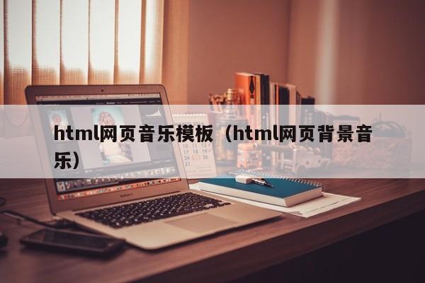 html网页音乐模板（html网页背景音乐）