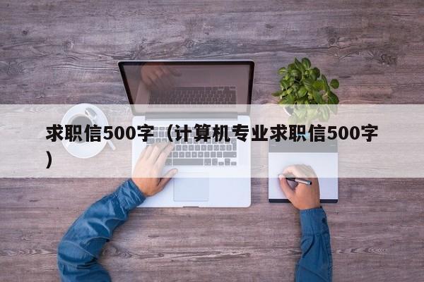 求职信500字（计算机专业求职信500字）