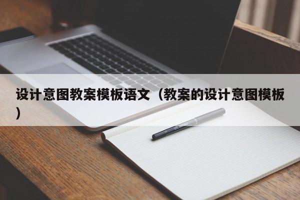 设计意图教案模板语文（教案的设计意图模板）