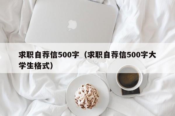 求职自荐信500字（求职自荐信500字大学生格式）