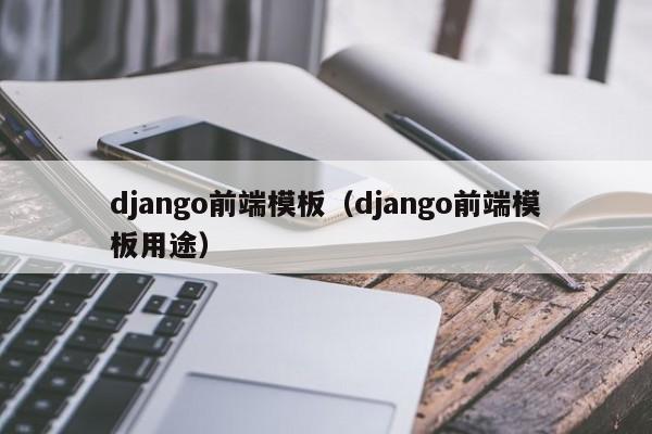 django前端模板（django前端模板用途）