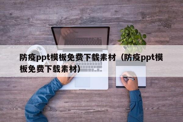 防疫ppt模板免费下载素材（防疫ppt模板免费下载素材）