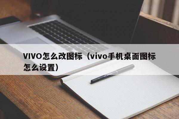 VIVO怎么改图标（vivo手机桌面图标怎么设置）