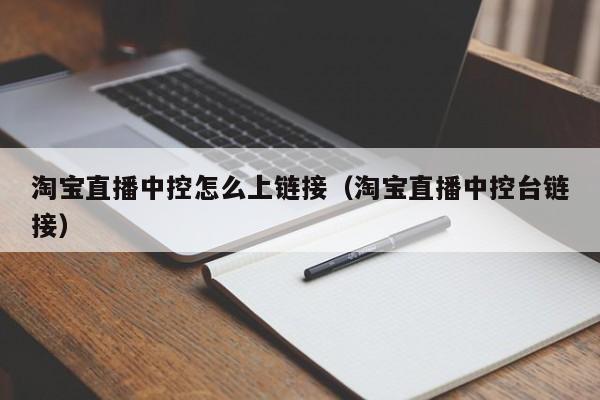 淘宝直播中控怎么上链接（淘宝直播中控台链接）