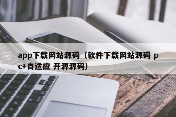 app下载网站源码（软件下载网站源码 pc+自适应 开源源码）