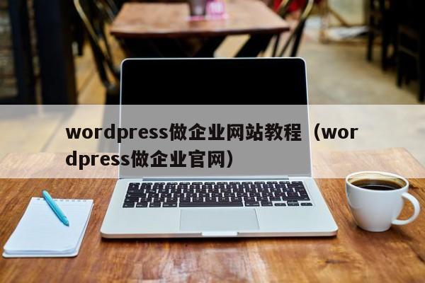 wordpress做企业网站教程（wordpress做企业官网）