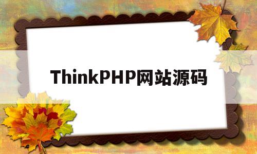ThinkPHP网站源码(thinkphp6源码分析)