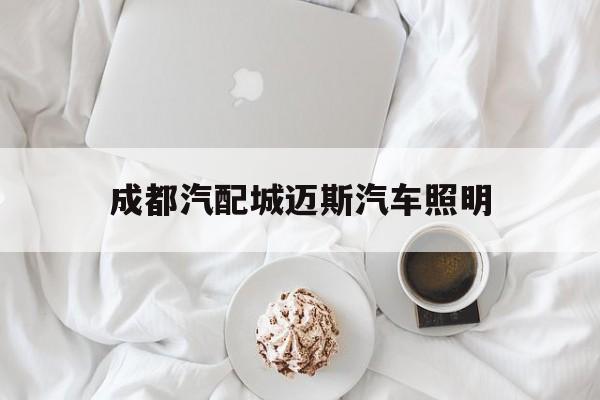 成都汽配城迈斯汽车照明(成都迈斯机电数字设备有限责任公司)