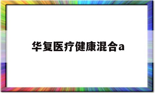 华复医疗健康混合a(华复复兴基金今日净值)