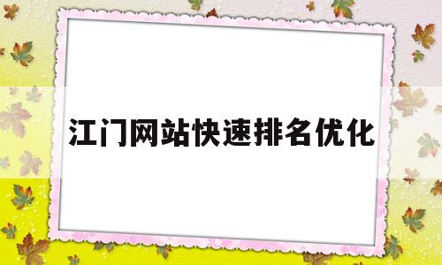 江门网站快速排名优化的简单介绍