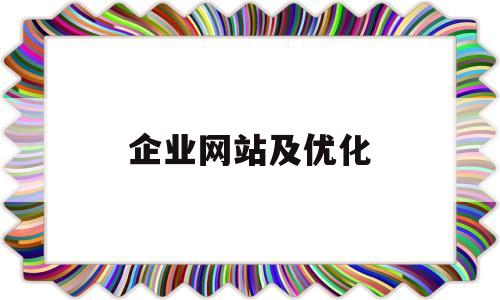 企业网站及优化(企业网站优化价格)