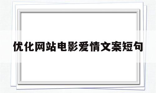 包含优化网站电影爱情文案短句的词条