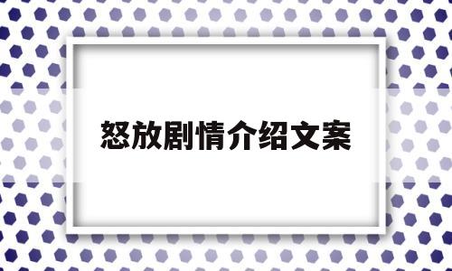 怒放剧情介绍文案(电视剧怒放内容简介)