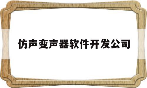 关于仿声变声器软件开发公司的信息