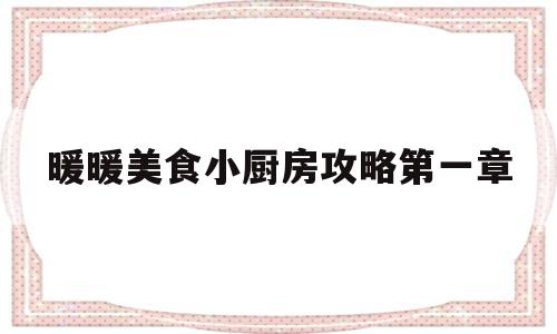 关于暖暖美食小厨房攻略第一章的信息