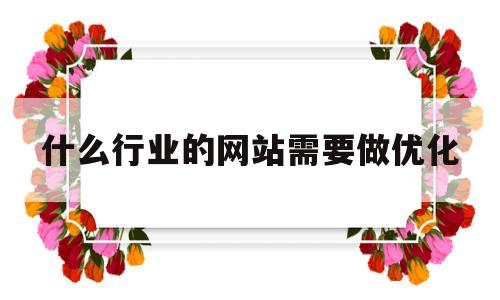 什么行业的网站需要做优化的简单介绍