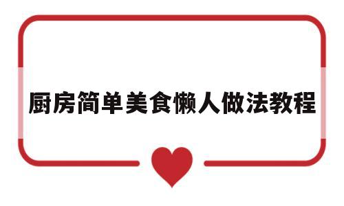 厨房简单美食懒人做法教程(厨房简单美食懒人做法教程图片)