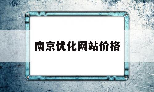 南京优化网站价格(南京SEO优化推广)