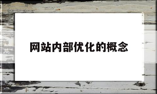 网站内部优化的概念(阐述网站内部优化的内容)