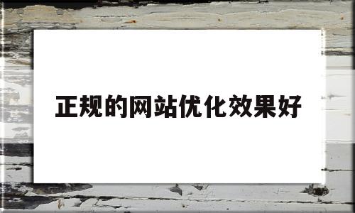 正规的网站优化效果好的简单介绍