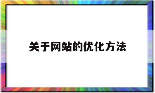 关于网站的优化方法(关于网站的优化方法有哪些)