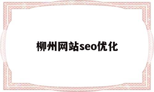 柳州网站seo优化(南宁seo怎么做优化团队)