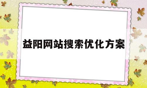 关于益阳网站搜索优化方案的信息