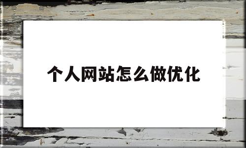 个人网站怎么做优化(个人网站如何优化关键词)