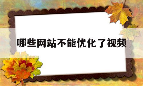 哪些网站不能优化了视频(短视频优化的方向有哪些方面)