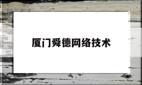 厦门舜德网络技术(厦门吉比特网络技术)