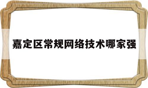 嘉定区常规网络技术哪家强的简单介绍