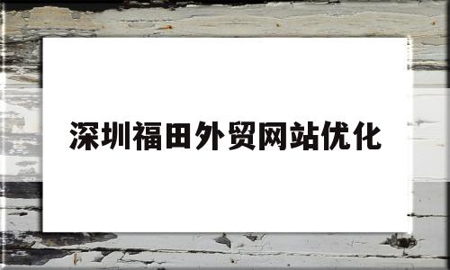 深圳福田外贸网站优化(深圳外贸网站建设sz886)