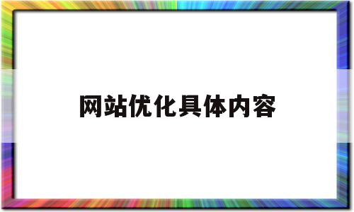 网站优化具体内容(搜索引擎自然优化的具体内容)