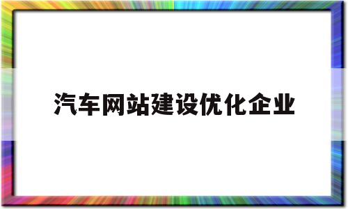 汽车网站建设优化企业(网站建设优化哪家公司好)