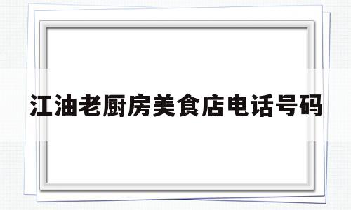 江油老厨房美食店电话号码的简单介绍