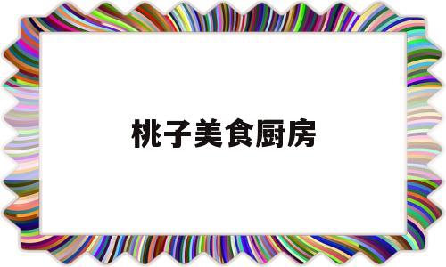 桃子美食厨房(桃子姐做菜视频2020年)