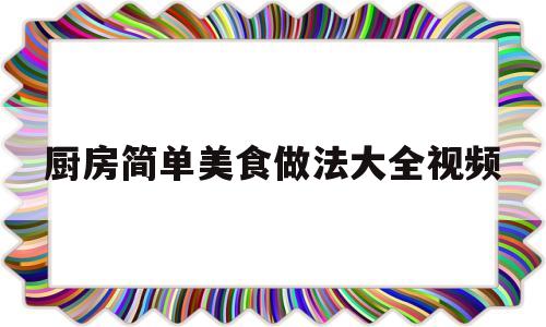 关于厨房简单美食做法大全视频的信息