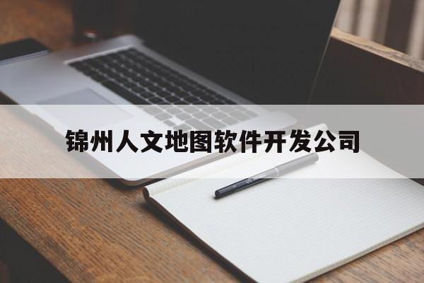 锦州人文地图软件开发公司的简单介绍