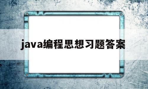 java编程思想习题答案(java编程思想第六版pdf)