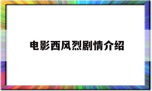 电影西风烈剧情介绍(电影西风烈剧情介绍大结局)