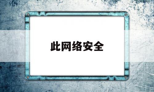 此网络安全(当前网络安全异常)