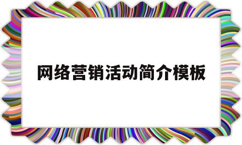 网络营销活动简介模板(网络营销活动所面临的各种外部条件组成了)