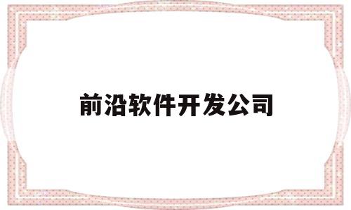 前沿软件开发公司(前沿软件技术)