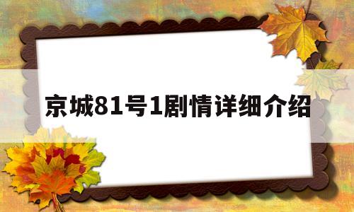 京城81号1剧情详细介绍(京城81号剧情详细介绍结局解析)