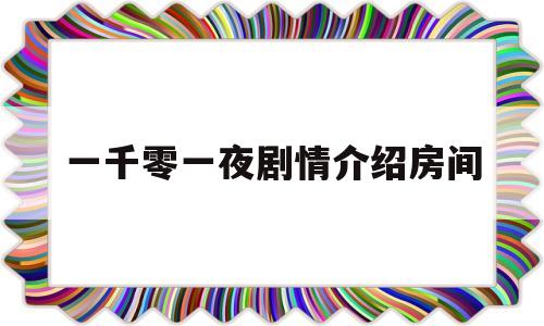 一千零一夜剧情介绍房间的简单介绍