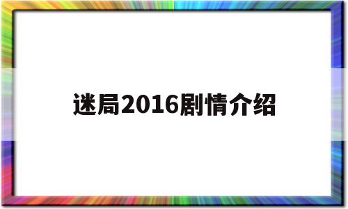 迷局2016剧情介绍的简单介绍